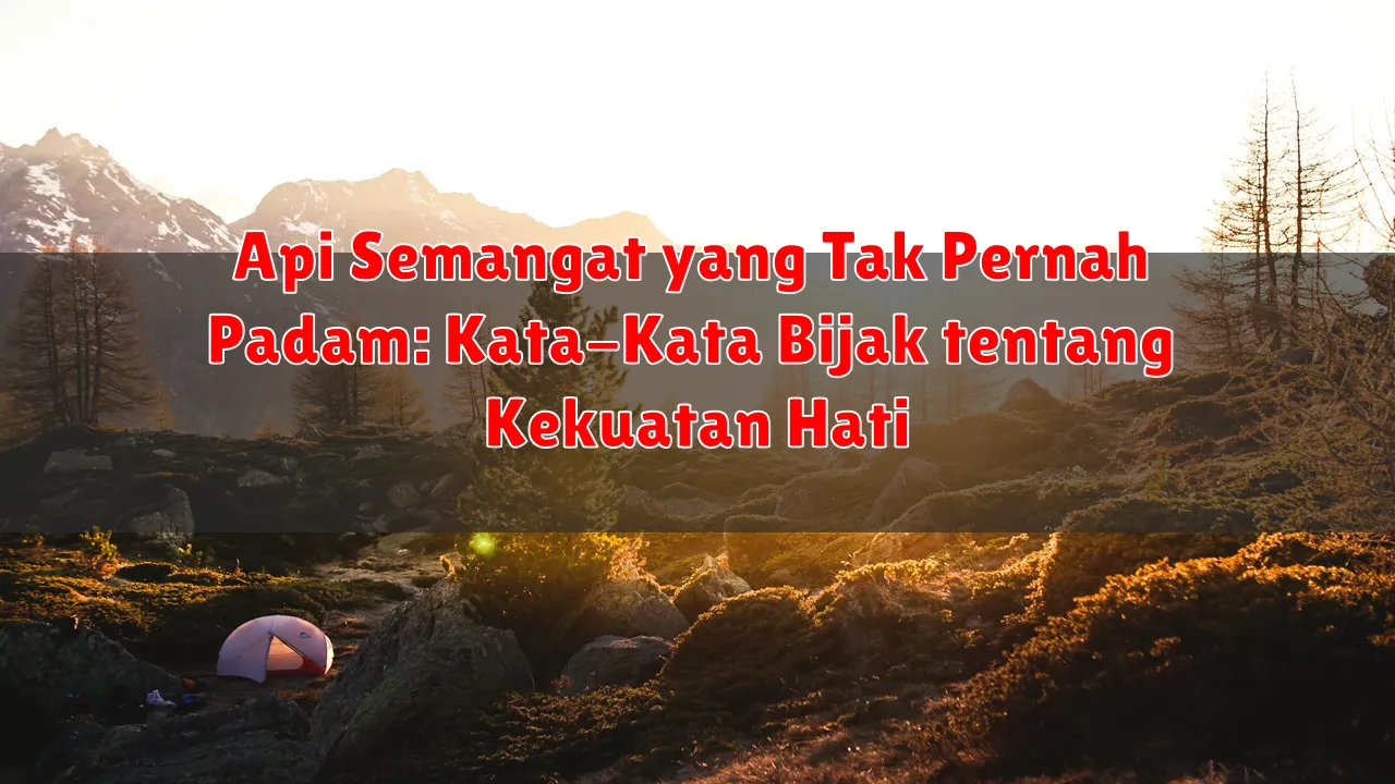 Api Semangat yang Tak Pernah Padam: Kata-Kata Bijak tentang Kekuatan Hati