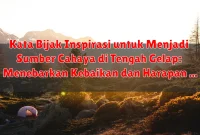 Kata Bijak Inspirasi untuk Menjadi Sumber Cahaya di Tengah Gelap: Menebarkan Kebaikan dan Harapan