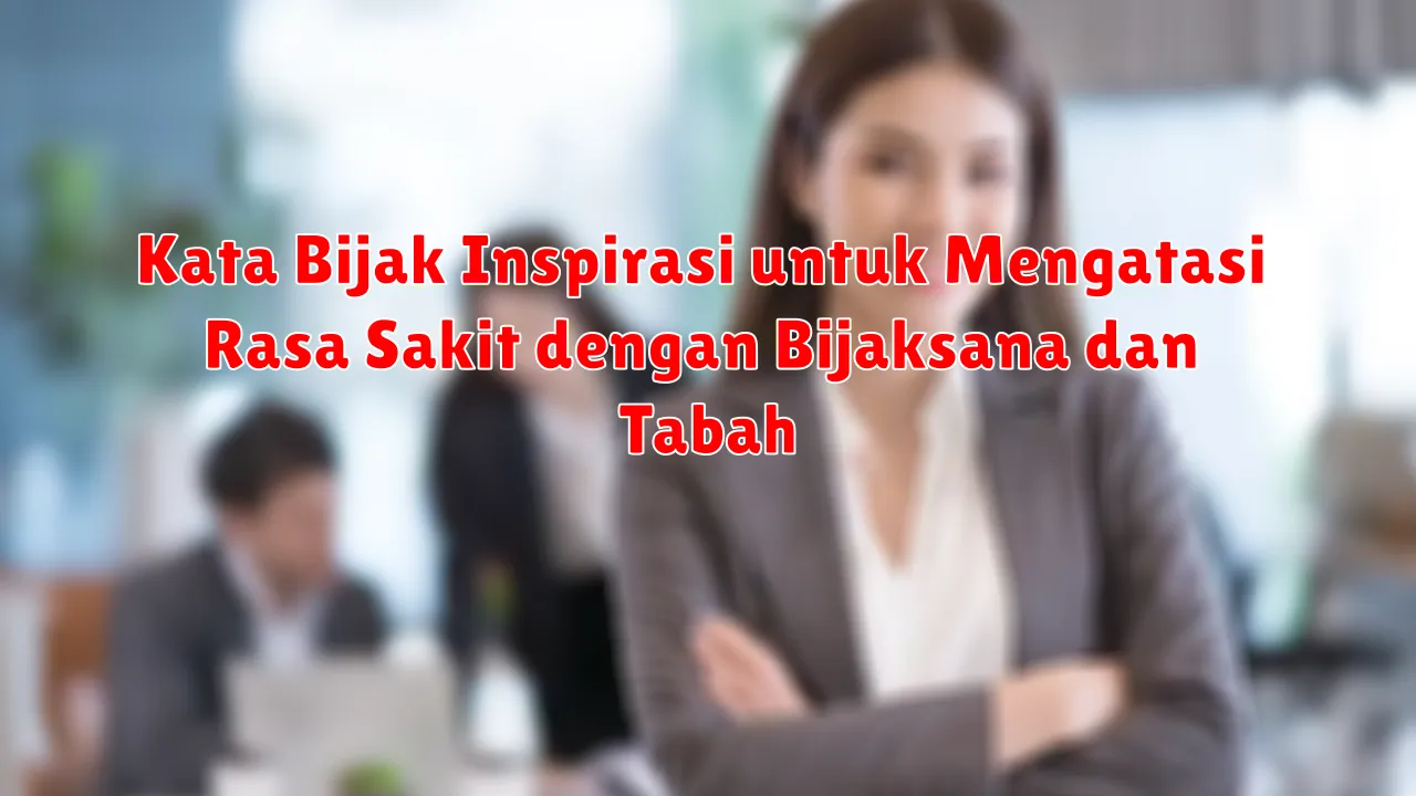 Kata Bijak Inspirasi untuk Mengatasi Rasa Sakit dengan Bijaksana dan Tabah