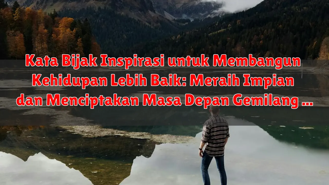 Kata Bijak Inspirasi untuk Membangun Kehidupan Lebih Baik: Meraih Impian dan Menciptakan Masa Depan Gemilang
