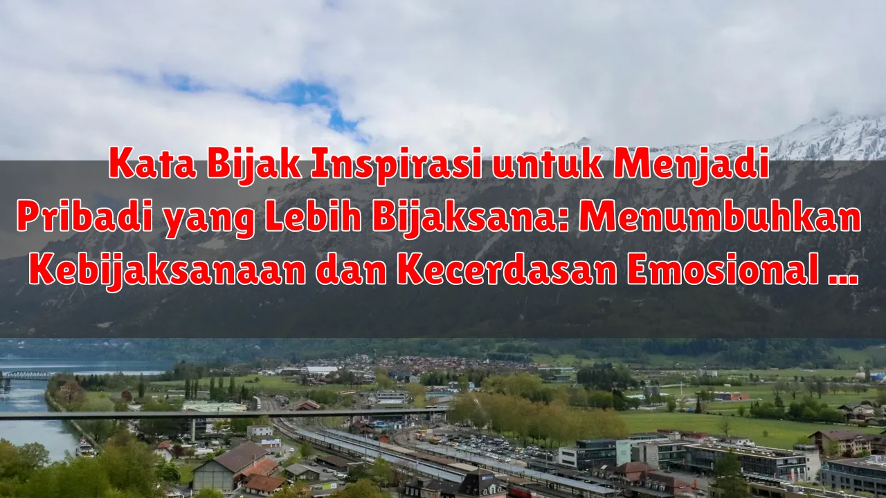 Kata Bijak Inspirasi untuk Menjadi Pribadi yang Lebih Bijaksana: Menumbuhkan Kebijaksanaan dan Kecerdasan Emosional