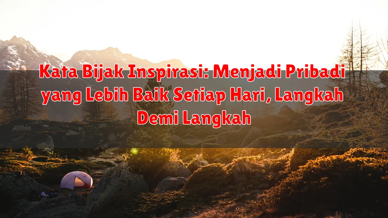 Kata Bijak Inspirasi: Menjadi Pribadi yang Lebih Baik Setiap Hari, Langkah Demi Langkah