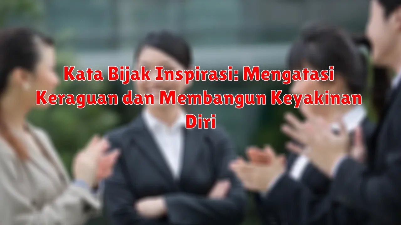 Kata Bijak Inspirasi: Mengatasi Keraguan dan Membangun Keyakinan Diri