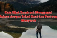 Kata Bijak Inspirasi: Menggapai Tujuan dengan Tekad Kuat dan Pantang Menyerah Kata Bijak Inspirasi: Menggapai Tujuan dengan Tekad Kuat dan Pantang Menyerah