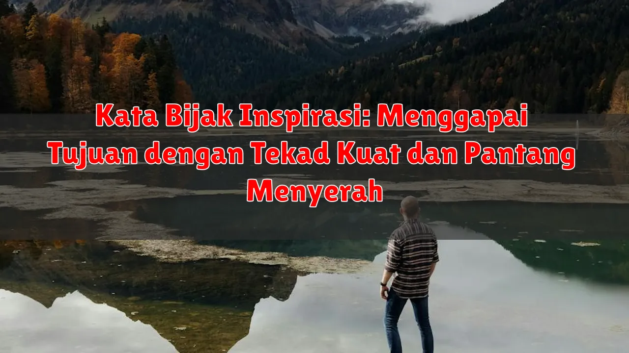 Kata Bijak Inspirasi: Menggapai Tujuan dengan Tekad Kuat dan Pantang Menyerah