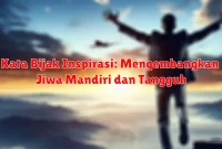 Kata Bijak Inspirasi: Mengembangkan Jiwa Mandiri dan Tangguh Kata Bijak Inspirasi: Mengembangkan Jiwa Mandiri dan Tangguh