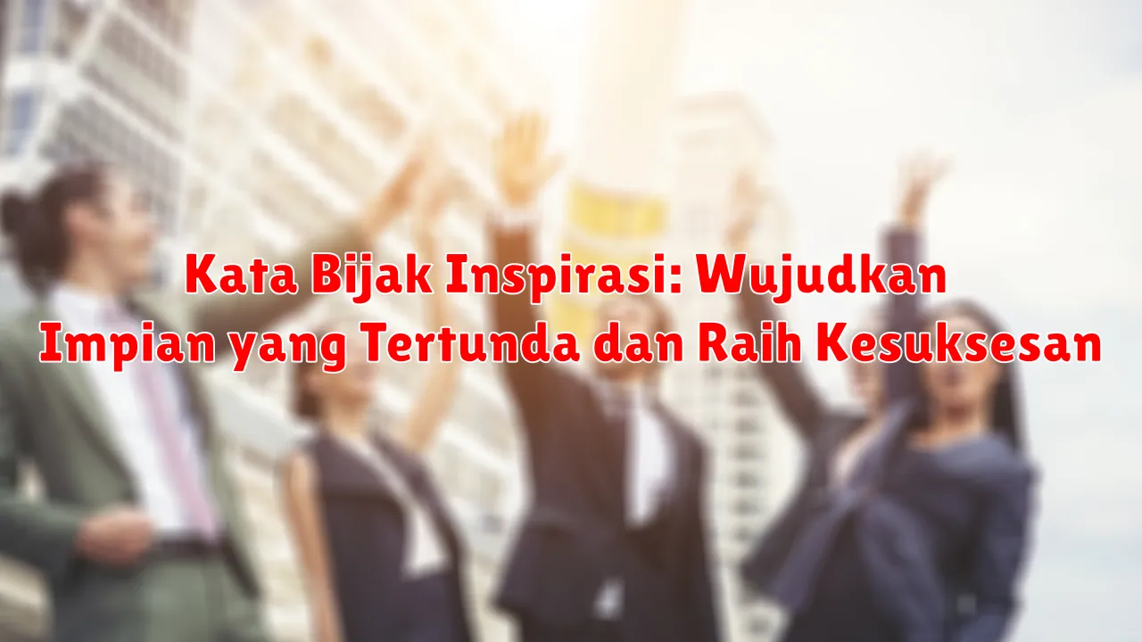 Kata Bijak Inspirasi: Wujudkan Impian yang Tertunda dan Raih Kesuksesan