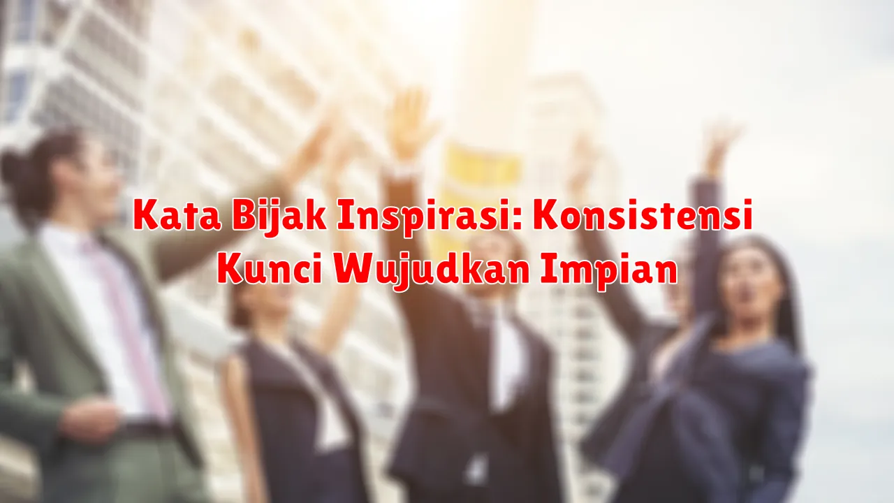 Kata Bijak Inspirasi: Konsistensi Kunci Wujudkan Impian