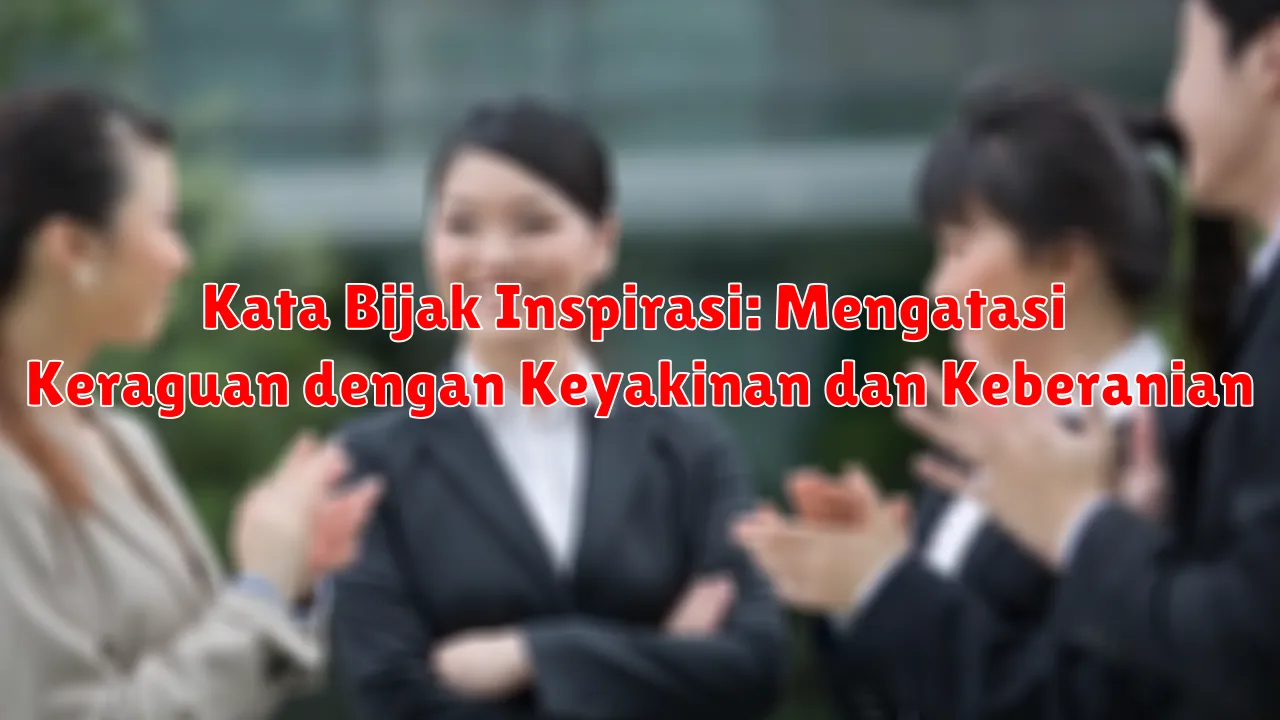 Kata Bijak Inspirasi: Mengatasi Keraguan dengan Keyakinan dan Keberanian