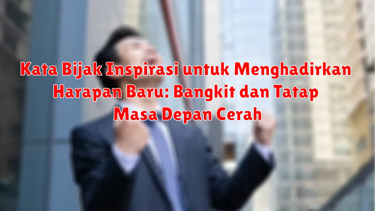 Kata Bijak Inspirasi untuk Menghadirkan Harapan Baru: Bangkit dan Tatap Masa Depan Cerah