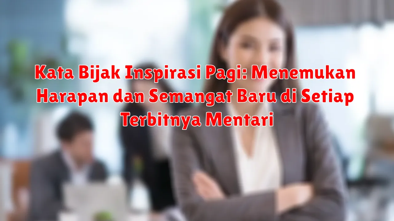 Kata Bijak Inspirasi Pagi: Menemukan Harapan dan Semangat Baru di Setiap Terbitnya Mentari