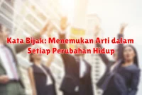 Kata Bijak: Menemukan Arti dalam Setiap Perubahan Hidup Kata Bijak: Menemukan Arti dalam Setiap Perubahan Hidup