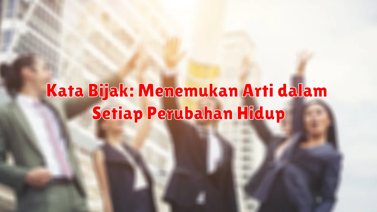 Kata Bijak: Menemukan Arti dalam Setiap Perubahan Hidup