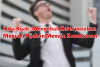 Kata Bijak: Mengubah Keterpurukan Menjadi Pijakan Menuju Kesuksesan Kata Bijak: Mengubah Keterpurukan Menjadi Pijakan Menuju Kesuksesan