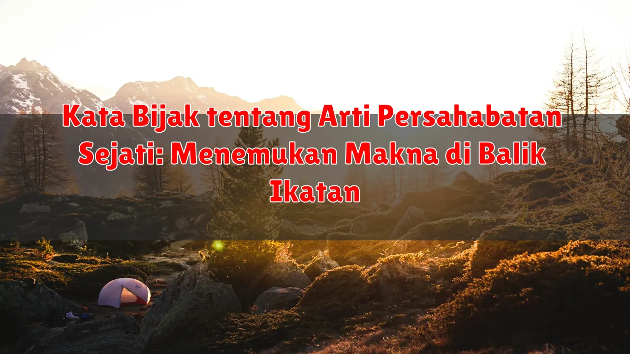 Kata Bijak tentang Arti Persahabatan Sejati: Menemukan Makna di Balik Ikatan