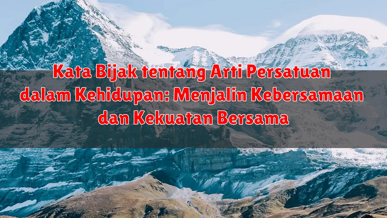 Kata Bijak tentang Arti Persatuan dalam Kehidupan: Menjalin Kebersamaan dan Kekuatan Bersama