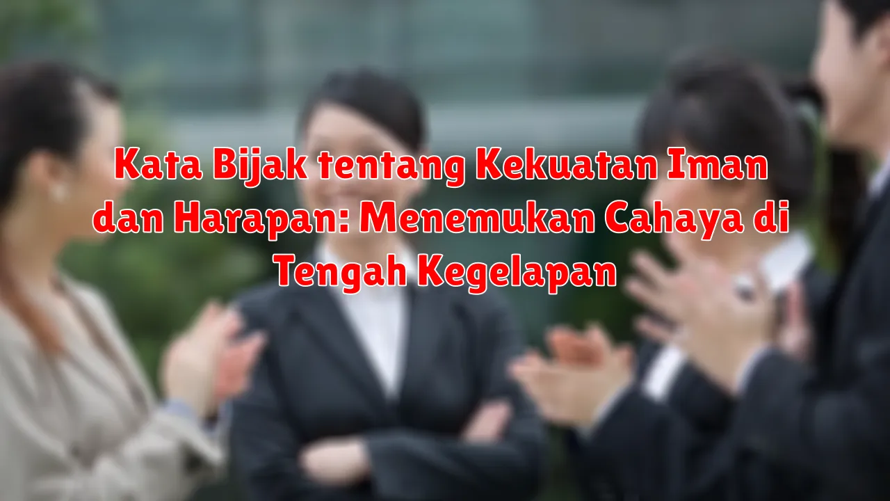 Kata Bijak tentang Kekuatan Iman dan Harapan: Menemukan Cahaya di Tengah Kegelapan