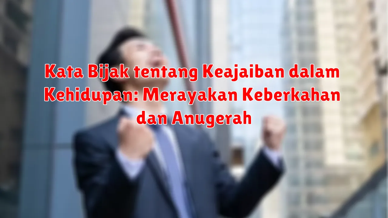 Kata Bijak tentang Keajaiban dalam Kehidupan: Merayakan Keberkahan dan Anugerah