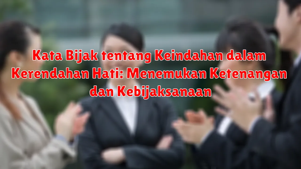 Kata Bijak tentang Keindahan dalam Kerendahan Hati: Menemukan Ketenangan dan Kebijaksanaan