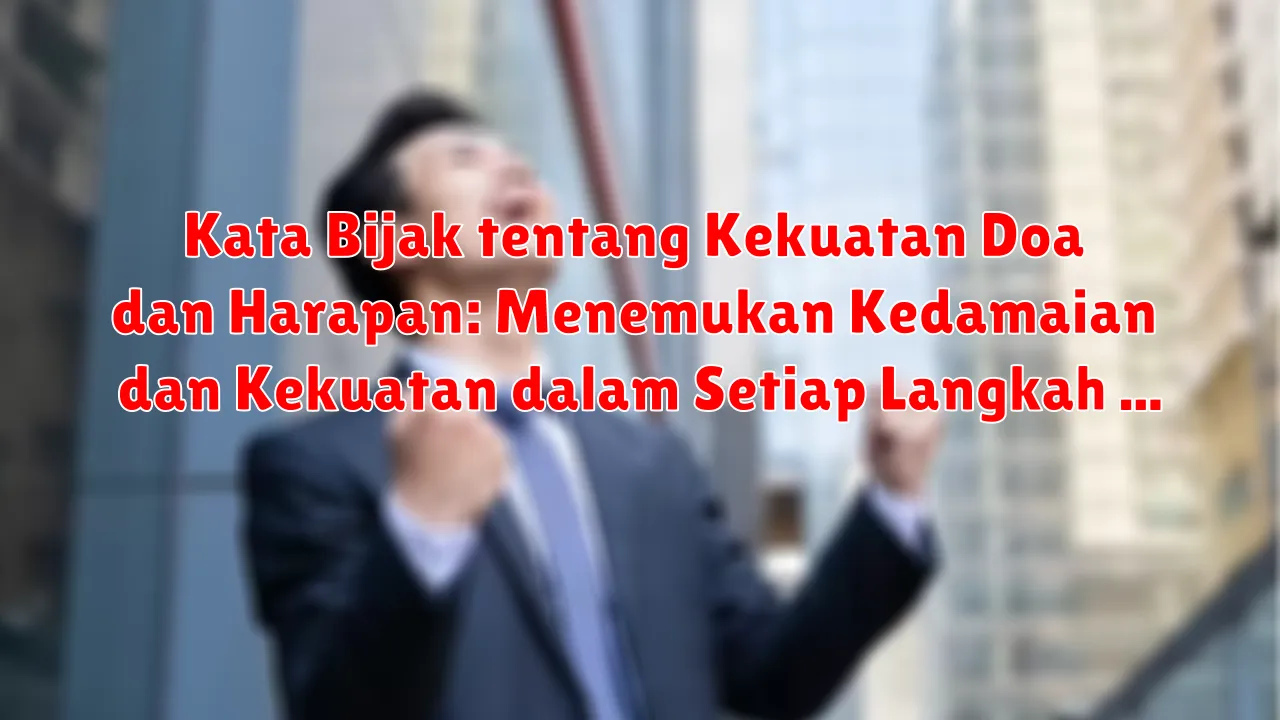 Kata Bijak tentang Kekuatan Doa dan Harapan: Menemukan Kedamaian dan Kekuatan dalam Setiap Langkah