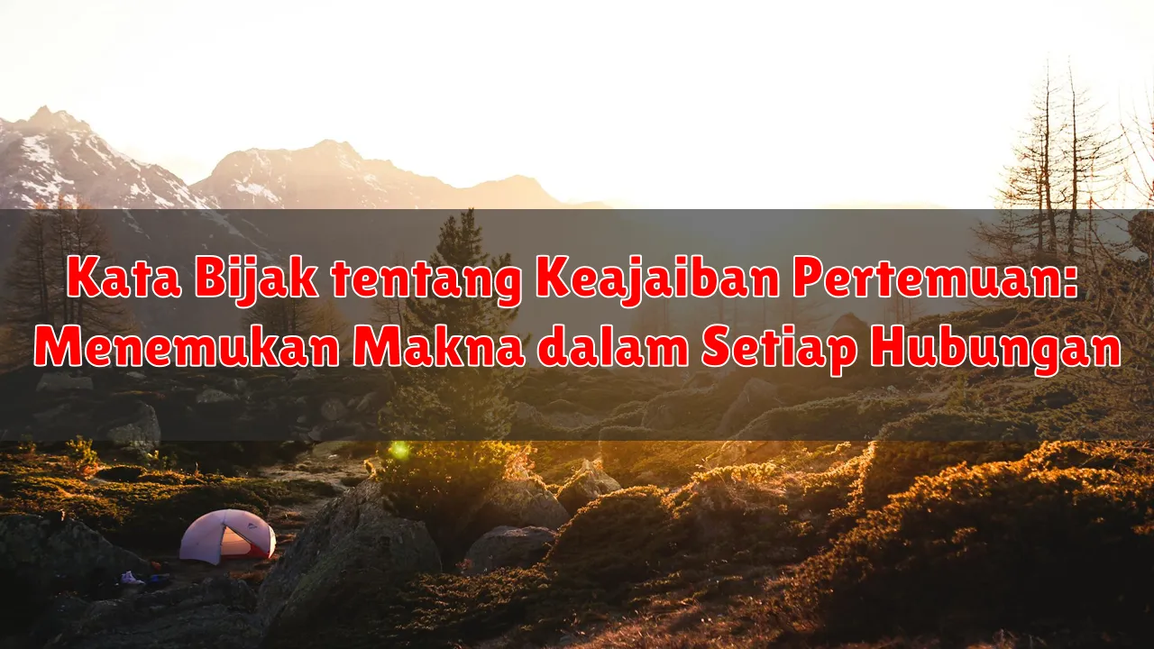 Kata Bijak tentang Keajaiban Pertemuan: Menemukan Makna dalam Setiap Hubungan