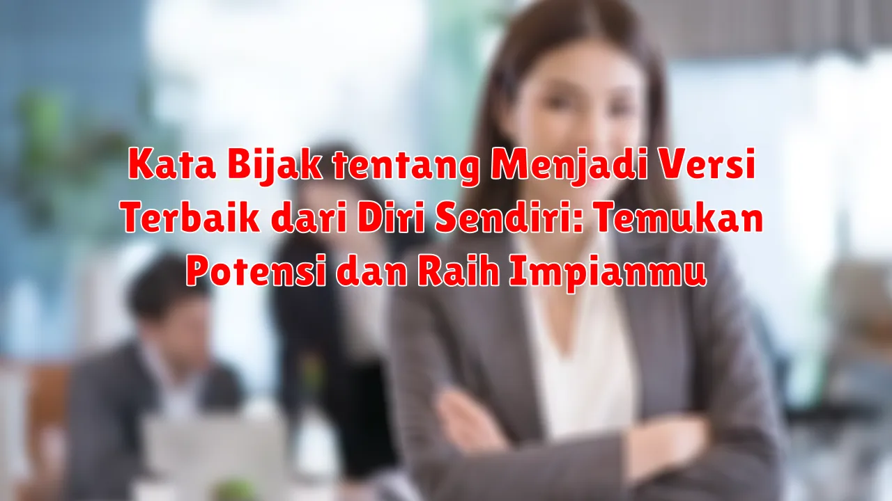 Kata Bijak tentang Menjadi Versi Terbaik dari Diri Sendiri: Temukan Potensi dan Raih Impianmu