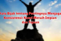 Kata Bijak tentang Pentingnya Menjaga Konsistensi: Kunci Meraih Impian dan Tujuan