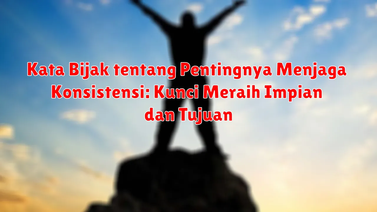 Kata Bijak tentang Pentingnya Menjaga Konsistensi: Kunci Meraih Impian dan Tujuan