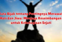Kata Bijak tentang Pentingnya Merawat Hati dan Jiwa: Menjaga Keseimbangan untuk Kebahagiaan Sejati