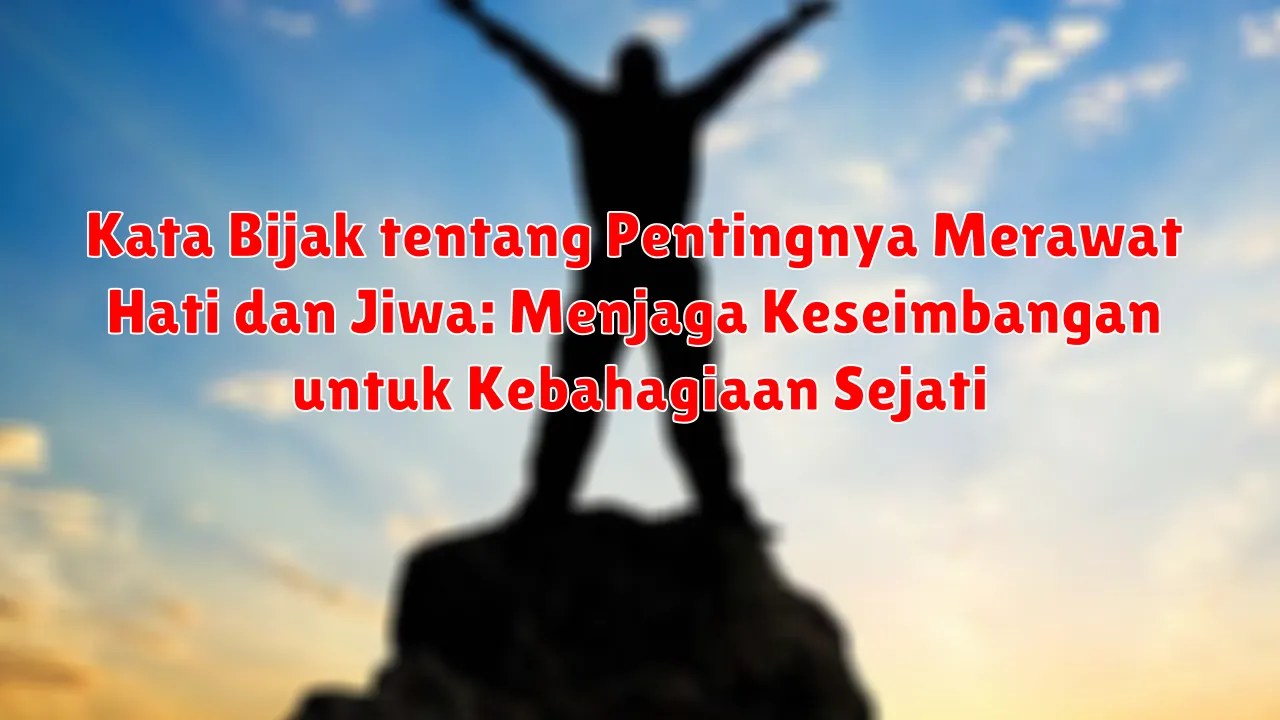 Kata Bijak tentang Pentingnya Merawat Hati dan Jiwa: Menjaga Keseimbangan untuk Kebahagiaan Sejati