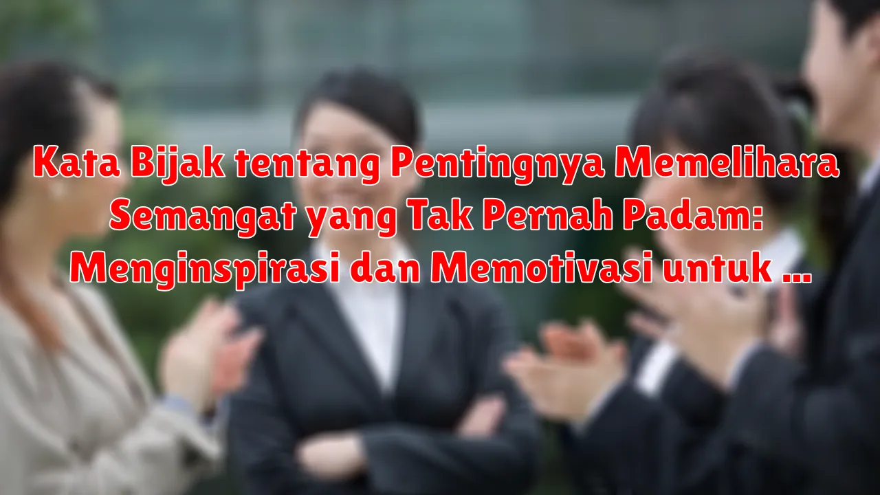 Kata Bijak tentang Pentingnya Memelihara Semangat yang Tak Pernah Padam: Menginspirasi dan Memotivasi untuk Meraih Impian