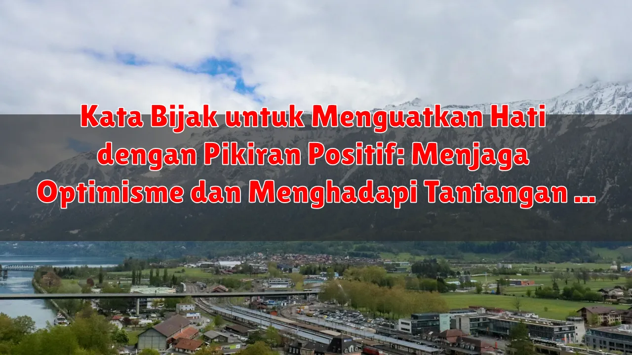 Kata Bijak untuk Menguatkan Hati dengan Pikiran Positif: Menjaga Optimisme dan Menghadapi Tantangan