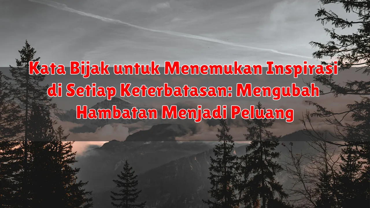 Kata Bijak untuk Menemukan Inspirasi di Setiap Keterbatasan: Mengubah Hambatan Menjadi Peluang