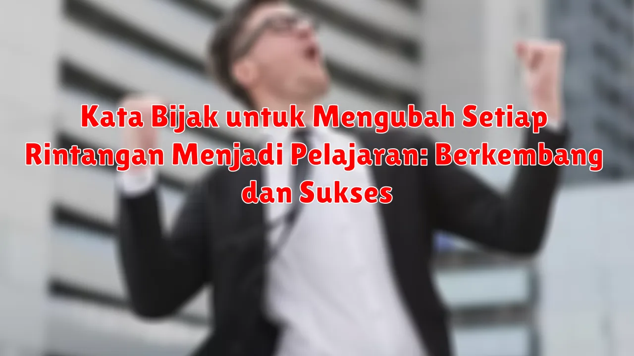 Kata Bijak untuk Mengubah Setiap Rintangan Menjadi Pelajaran: Berkembang dan Sukses