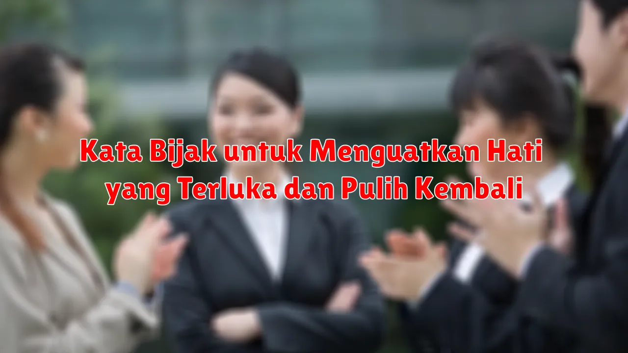 Kata Bijak untuk Menguatkan Hati yang Terluka dan Pulih Kembali