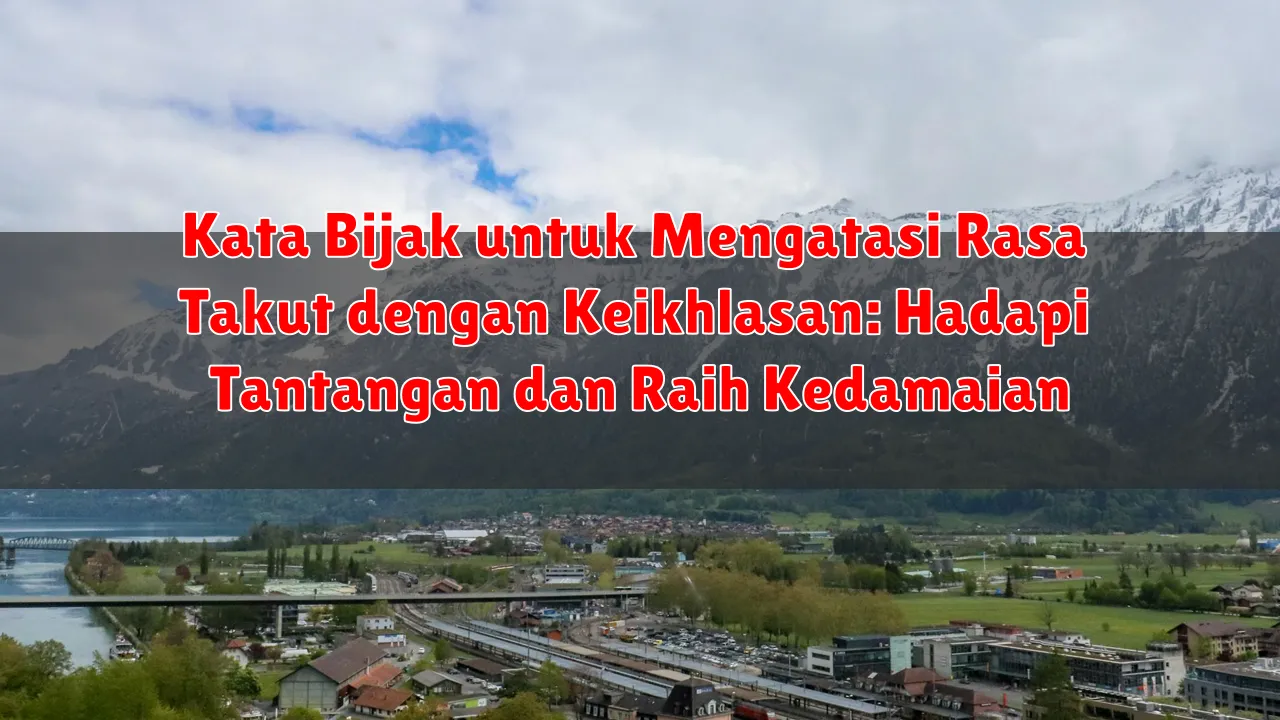 Kata Bijak untuk Mengatasi Rasa Takut dengan Keikhlasan: Hadapi Tantangan dan Raih Kedamaian