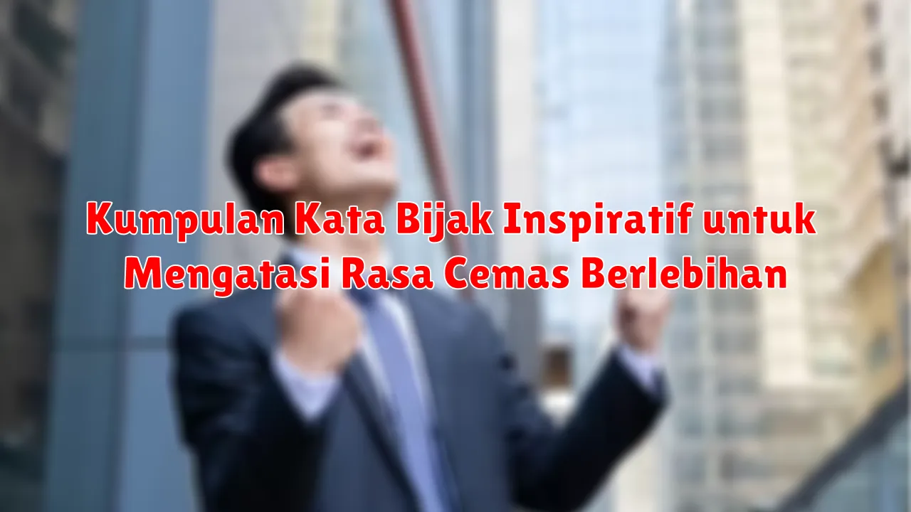 Kumpulan Kata Bijak Inspiratif untuk Mengatasi Rasa Cemas Berlebihan