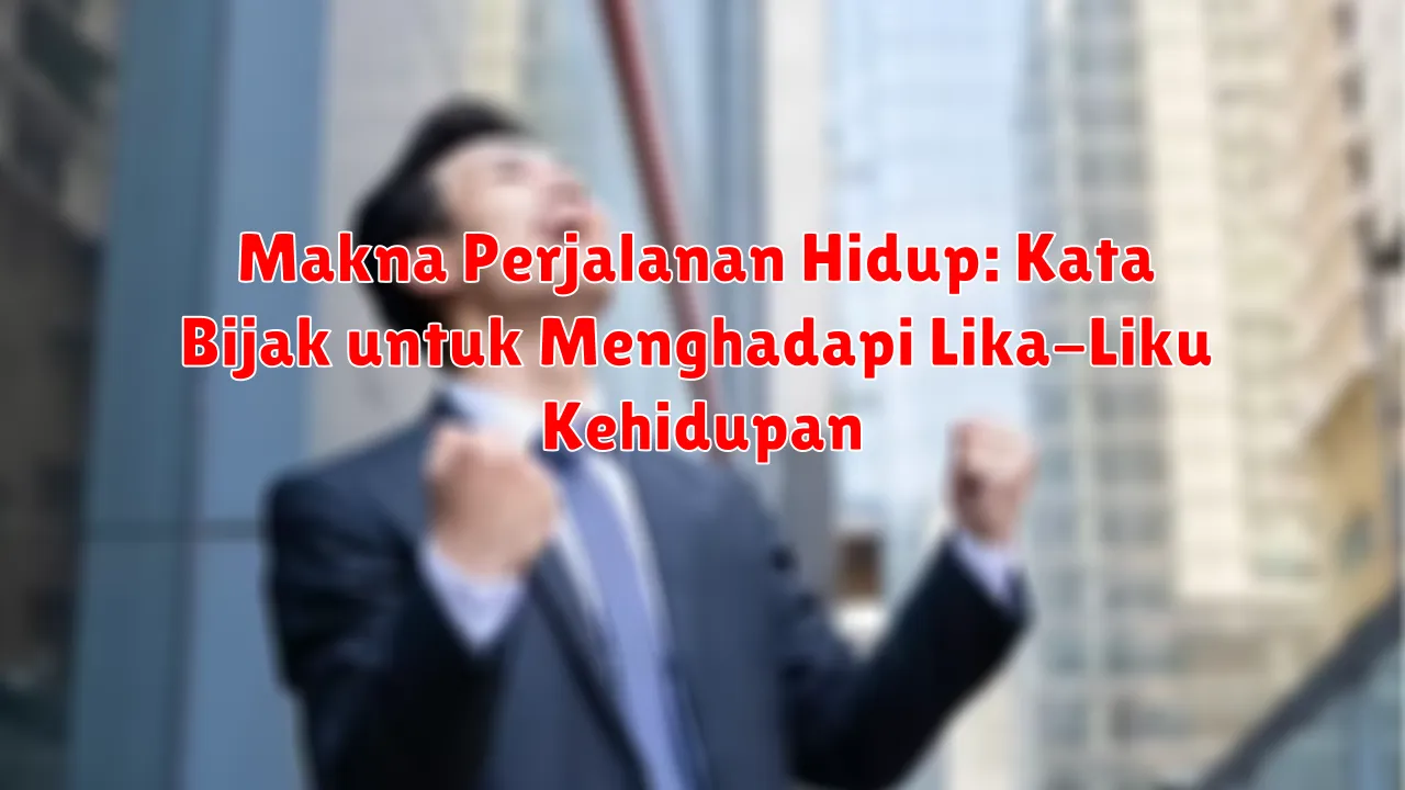 Makna Perjalanan Hidup: Kata Bijak untuk Menghadapi Lika-Liku Kehidupan