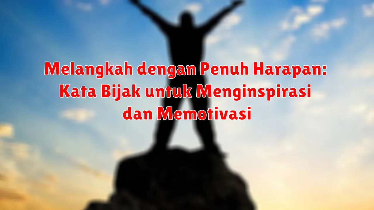 Melangkah dengan Penuh Harapan: Kata Bijak untuk Menginspirasi dan Memotivasi