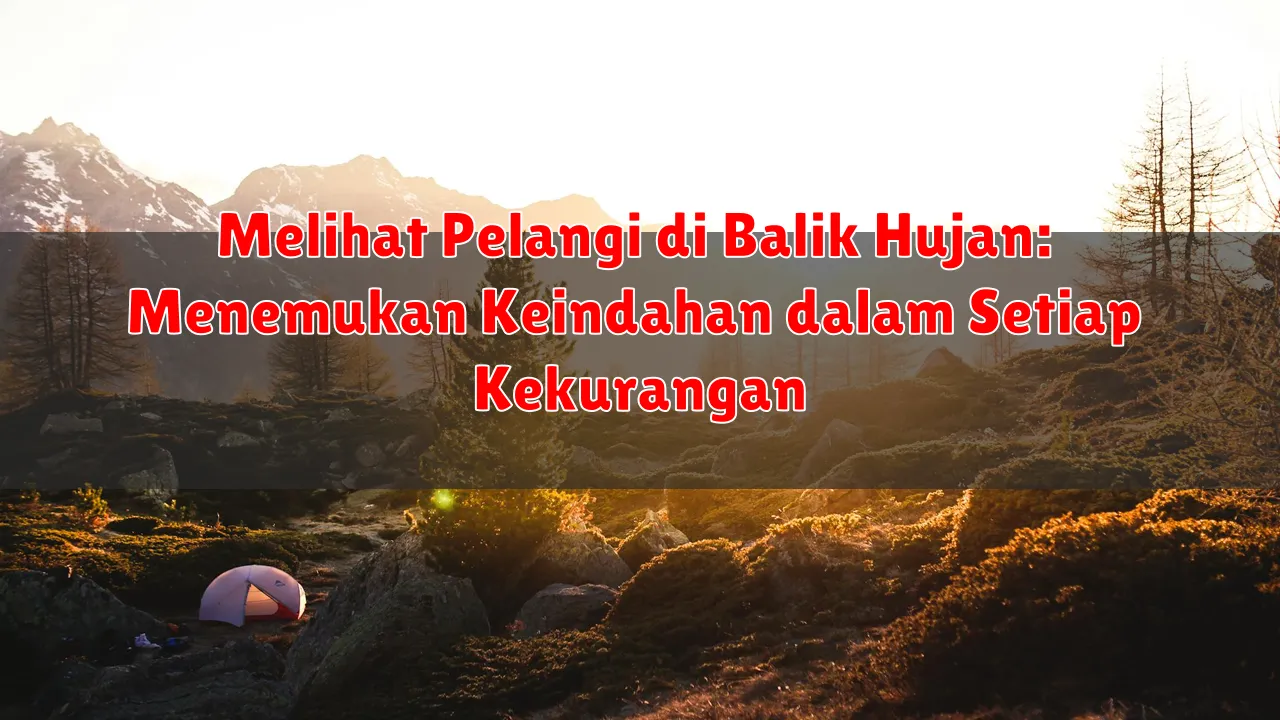 Melihat Pelangi di Balik Hujan: Menemukan Keindahan dalam Setiap Kekurangan