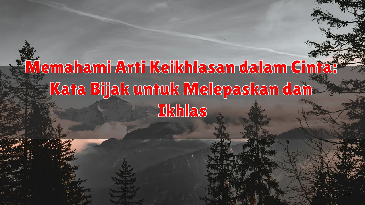 Memahami Arti Keikhlasan dalam Cinta: Kata Bijak untuk Melepaskan dan Ikhlas