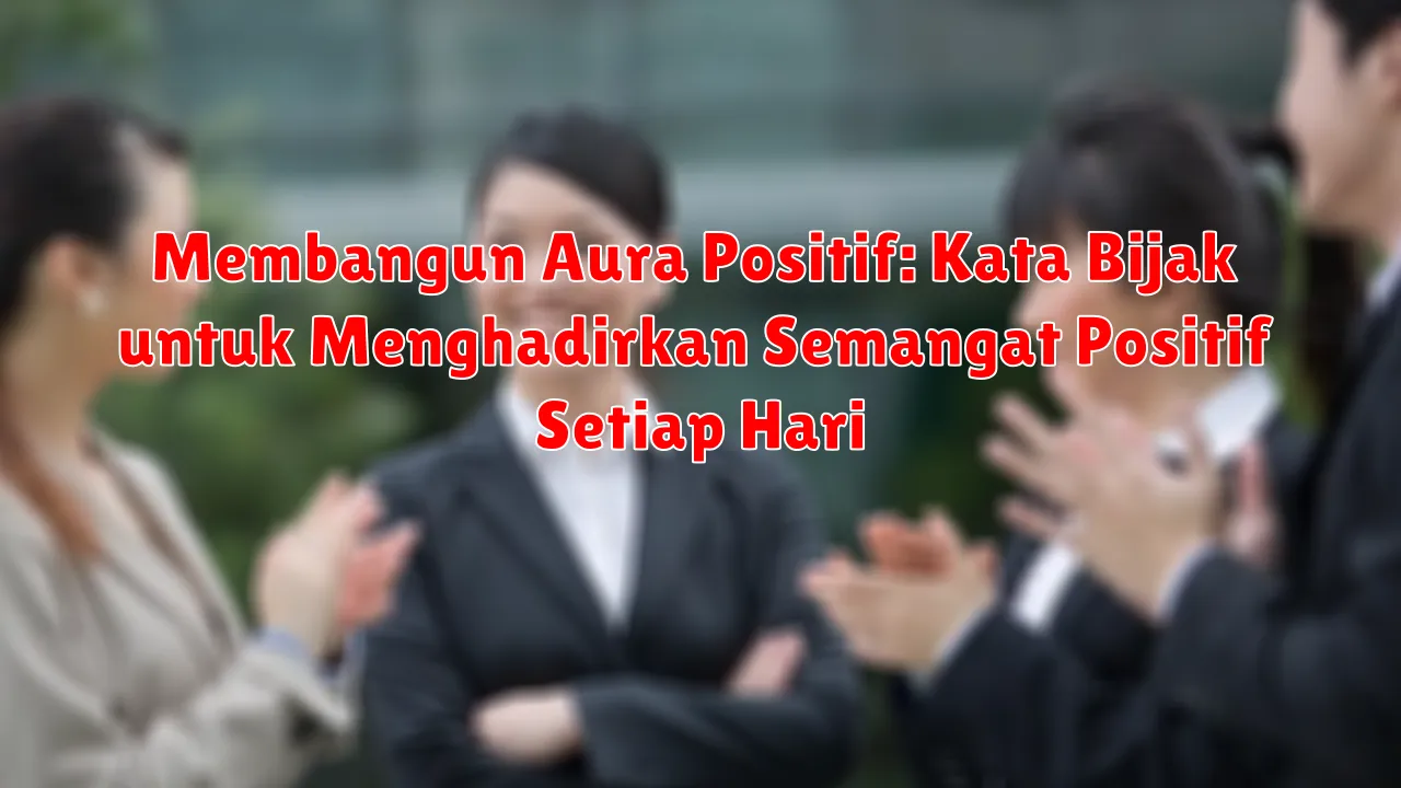 Membangun Aura Positif: Kata Bijak untuk Menghadirkan Semangat Positif Setiap Hari