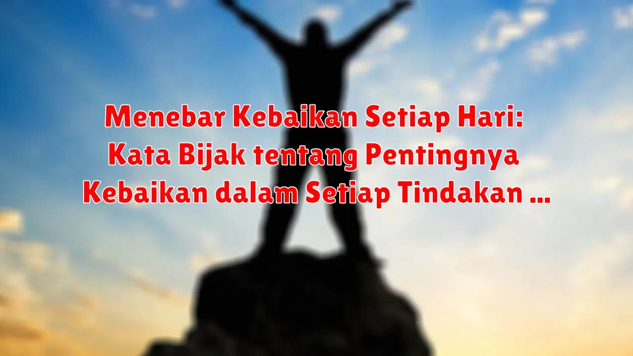 Menebar Kebaikan Setiap Hari: Kata Bijak tentang Pentingnya Kebaikan dalam Setiap Tindakan