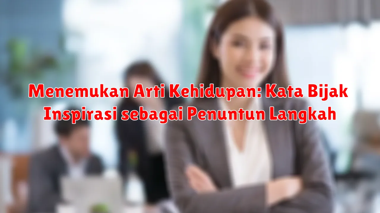 Menemukan Arti Kehidupan: Kata Bijak Inspirasi sebagai Penuntun Langkah