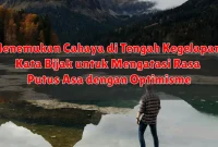 Menemukan Cahaya di Tengah Kegelapan: Kata Bijak untuk Mengatasi Rasa Putus Asa dengan Optimisme