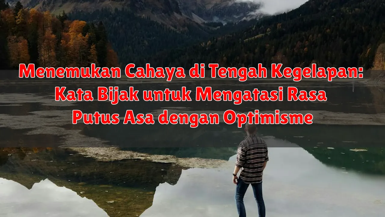 Menemukan Cahaya di Tengah Kegelapan: Kata Bijak untuk Mengatasi Rasa Putus Asa dengan Optimisme