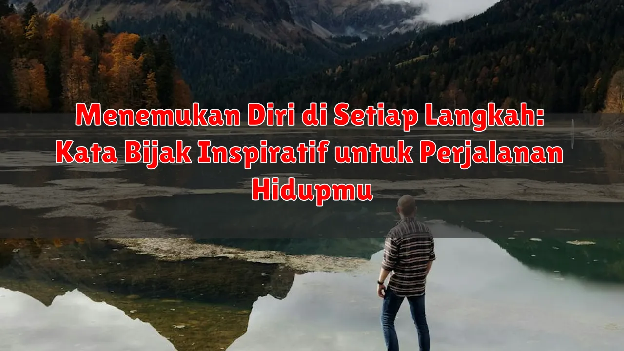 Menemukan Diri di Setiap Langkah: Kata Bijak Inspiratif untuk Perjalanan Hidupmu