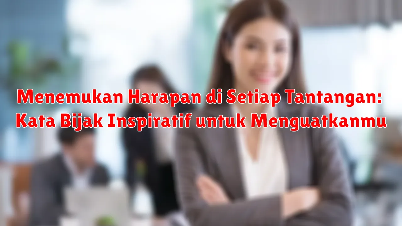 Menemukan Harapan di Setiap Tantangan: Kata Bijak Inspiratif untuk Menguatkanmu