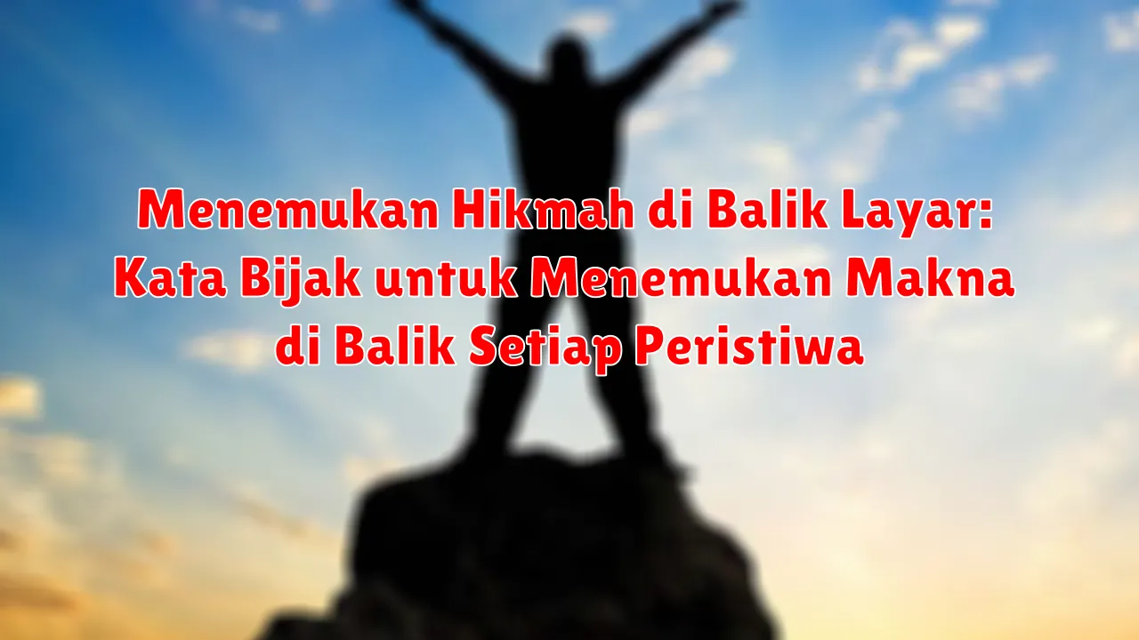 Menemukan Hikmah di Balik Layar: Kata Bijak untuk Menemukan Makna di Balik Setiap Peristiwa