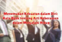 Menemukan Kekuatan dalam Diri: Kata Bijak tentang Arti Keberanian dalam Menjalani Hidup